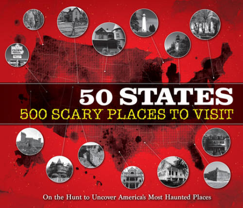 50 States 500 Scary Places to Visit: On the Hunt to Uncover Americas Mos – GOOD