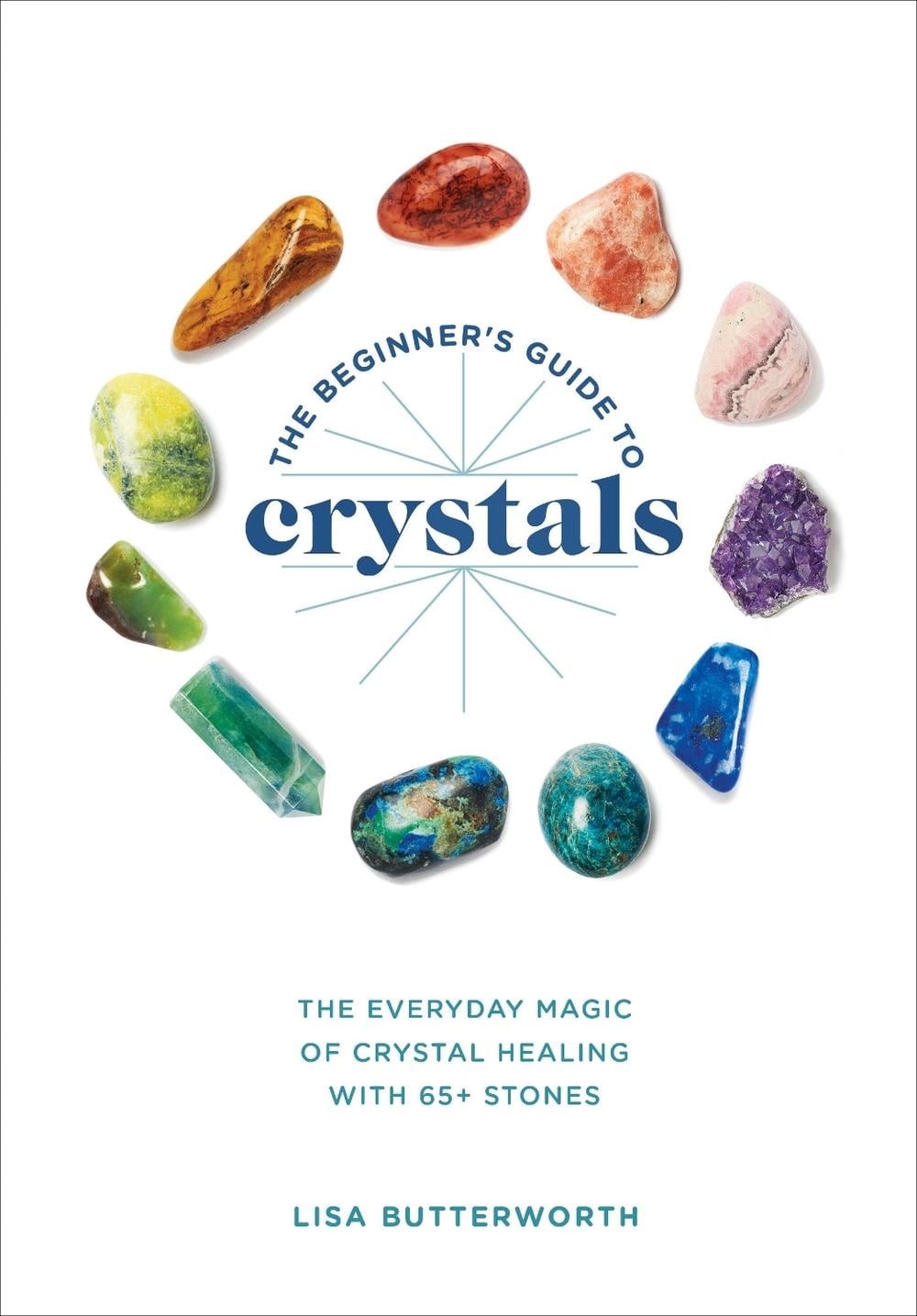 The Beginner’s Guide to Crystals: The Everyday Magic of Crystal Healing, with 65