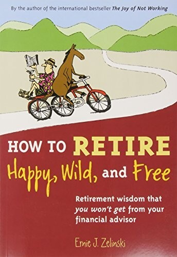 How to Retire Happy, Wild, and Free: Retirement Wisdom Ernie J. Zelinski – PB