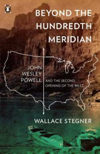 Beyond the Hundredth Meridian: John Wesley Powell and the Second Opening – GOOD