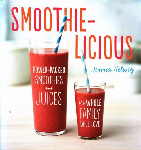 JENNA HELWIG Smoothie-Licious: Power-Packed Smoothies and Juices the Whole Famil