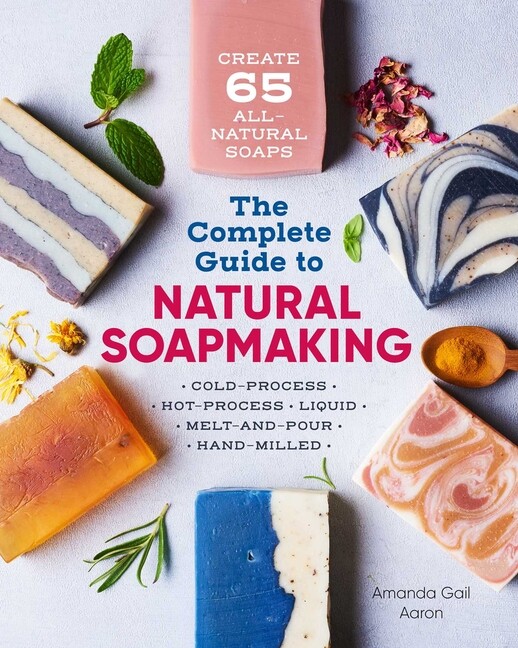 The Complete Guide To Natural Soap Making: Create 65 All-Natural Cold-Proce…