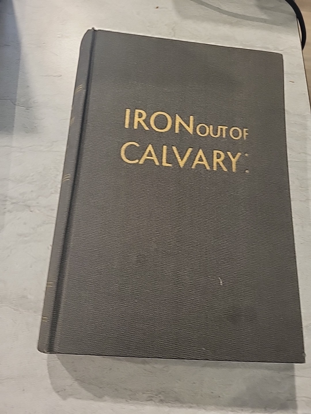 Iron Out of Calvary, HC Book, By Walter Phelps Hall, Copyright 1946, D. Appleton