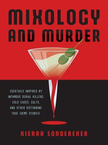 Mixology and Murder : Cocktails Inspired by Infamous Serial Killers, Cold…