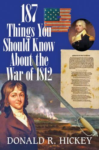 187 Things You Should Know about the War of 1812 by Hickey, Donald R.