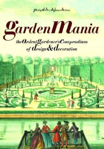 Garden Mania: The Ardent Gardeners Compendium of Design and Decoration – GOOD