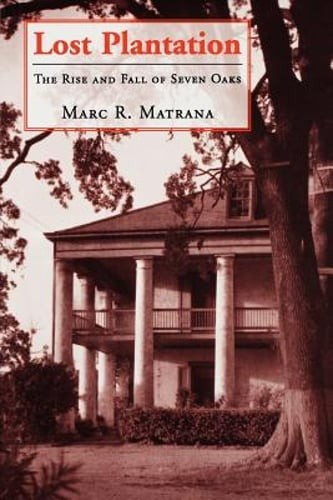 Lost Plantation: The Rise and Fall of Seven Oaks by Marc R Matrana: Used