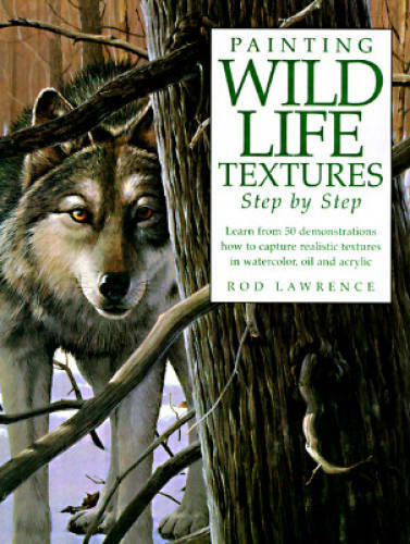 Painting Wildlife Textures Step by Step – Hardcover By Lawrence, Rod – GOOD