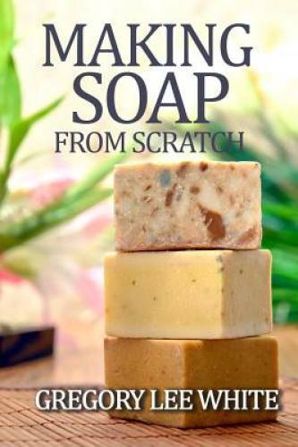 Making Soap From Scratch: How to Make Handmade Soap – A Beginners Guide a – GOOD