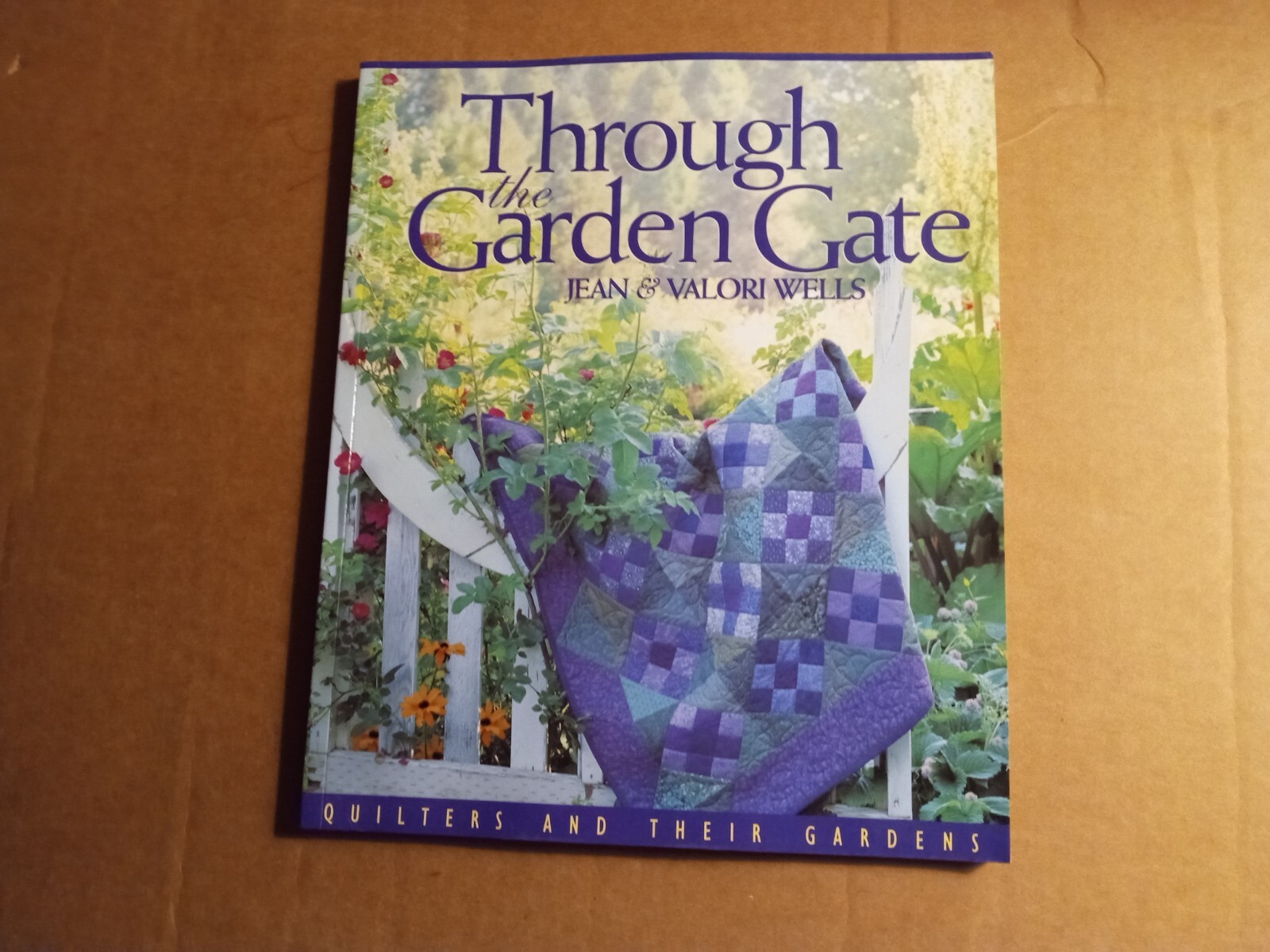 Through the Garden Gate : Quilters and Their Gardens by Jean Wells and Valori…