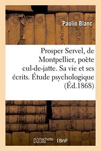 Prosper Servel, de Montpellier, poete cul-de-jatte. Sa vie et ses ecrits. Etu-,