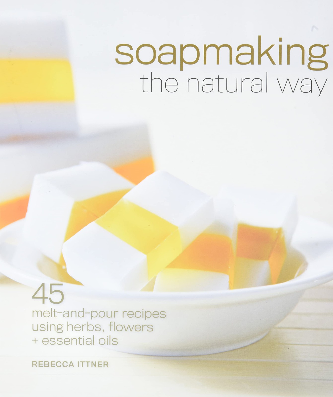 Soapmaking the Natural Way: 45 Melt-and-Pour Recipes Using Herbs, Flowers & …