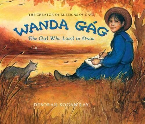 Wanda Gág : The Girl Who Lived to Draw by Deborah Kogan Ray (2008, Hardcover)