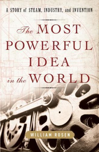 The Most Powerful Idea in the World: A Sto- William Rosen, 1400067057, hardcover