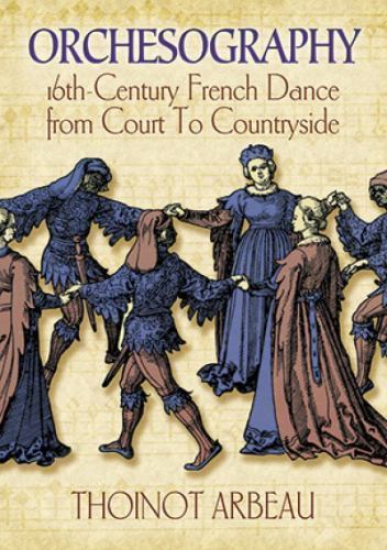 Orchesography: 16th-Century French Dance from Court to Countryside – Thoinot Arb