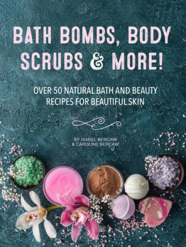 Bath Bombs, Body Scrubs & More!: Over 50 Natural Bath and Beauty Rec – VERY GOOD