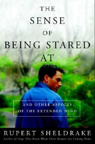 The Sense of Being Stared At: And Other Aspects of the Extended Mind Sheldrake,