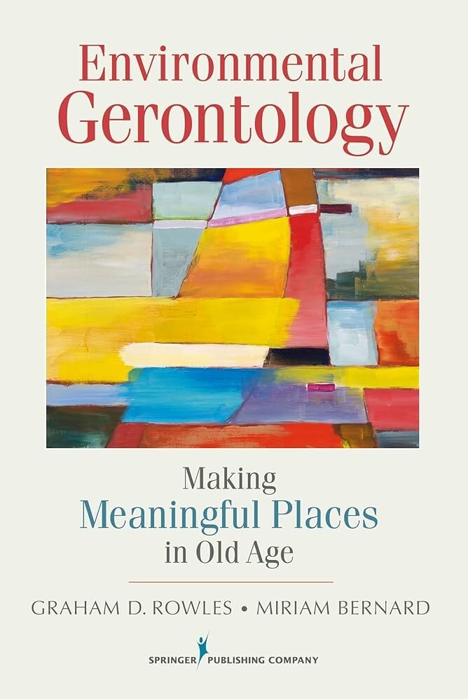 ENVIRONMENTAL GERONTOLOGY: MAKING MEANINGFUL PLACES IN OLD AGE By Rowles Graham