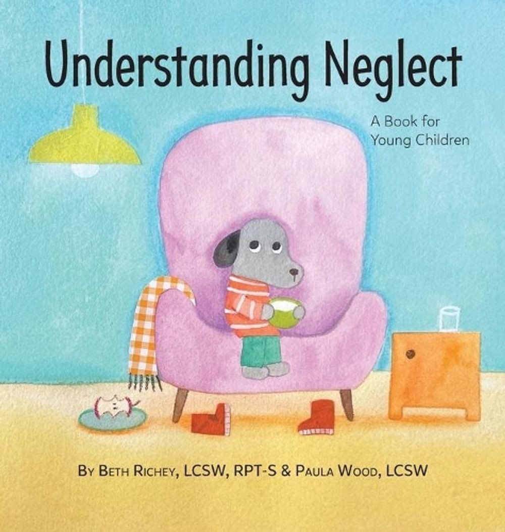 Understanding Neglect: A Book for Young Children by Beth Richey Hardcover Book