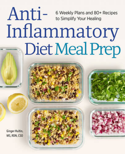 Anti-Inflammatory Diet Meal Prep: 6 Weekly Plans and 80+ Recipes to Simpl – GOOD