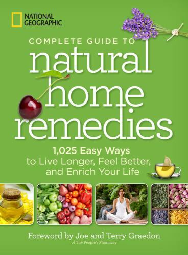 National Geographic Complete Guide to Natural Home Remedies: 1,025 Easy Ways…