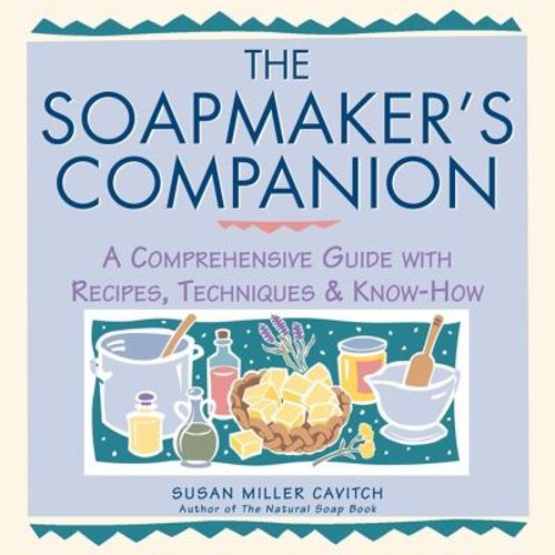 The Soapmaker’s Companion : A Comprehensive Guide with Recipes, T