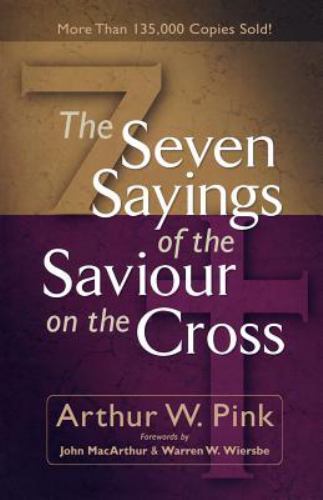 The Seven Sayings of the Saviour on the Cross, Arthur W. Pink, Good Book