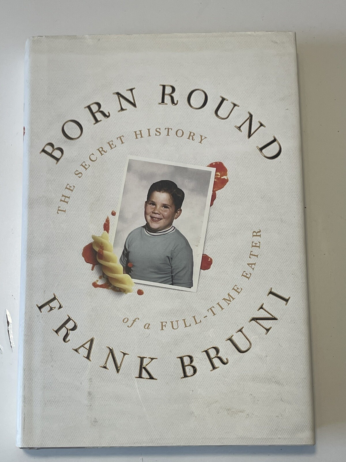 Born Round : The Secret History of a Full-Time Eater by Frank Bruni 354 Pages