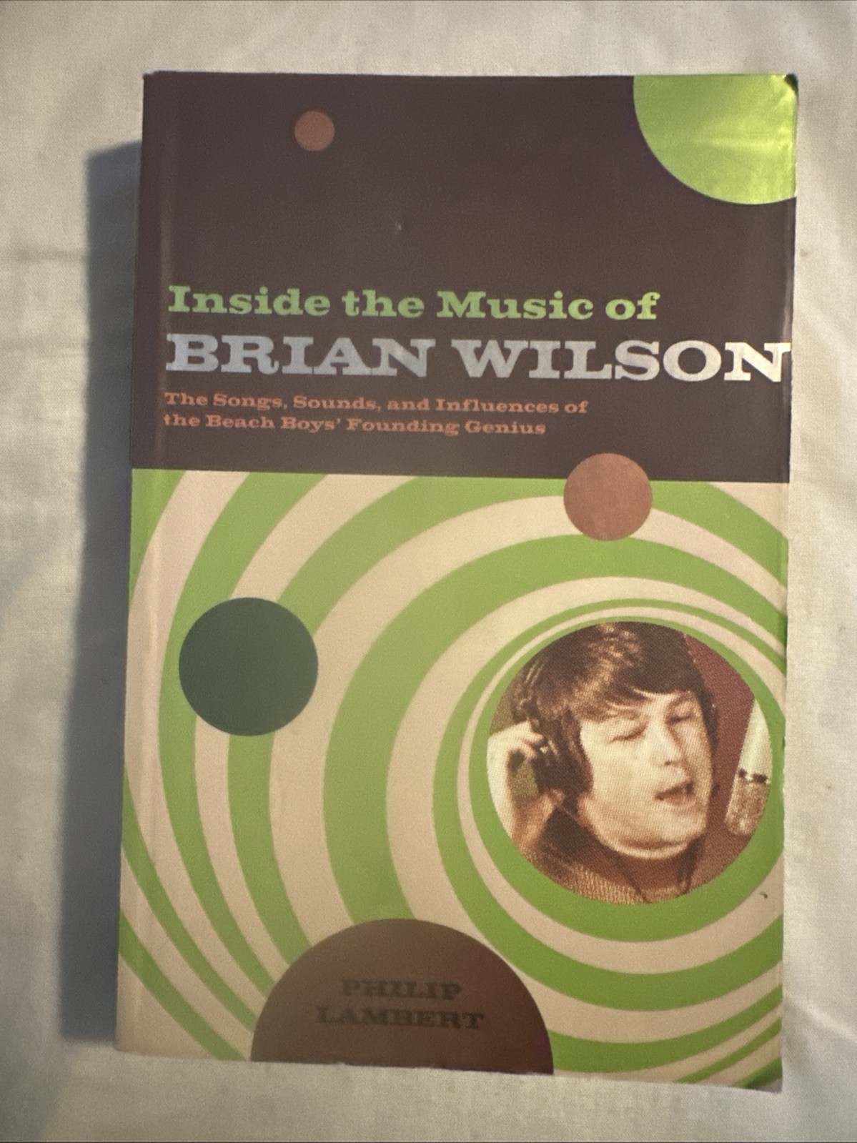 Inside the Music of Brian Wilson the Songs, Sounds, and Influences of the Beach
