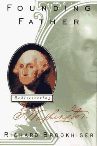 Founding Father : Rediscovering George Washington by Richard Brookhiser…