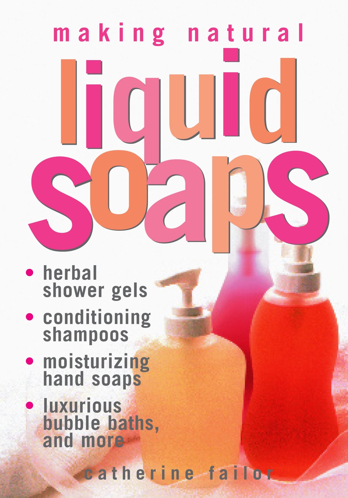 Making Natural Liquid Soaps: Herbal Shower Gels, Conditioning Shampoos, Mois…