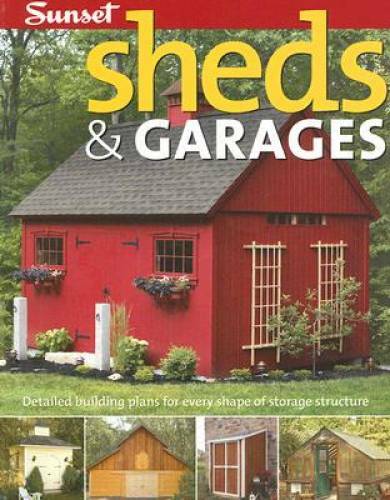 Sheds & Garages: Building Ideas and Plans for Every Shape of Storage St – GOOD
