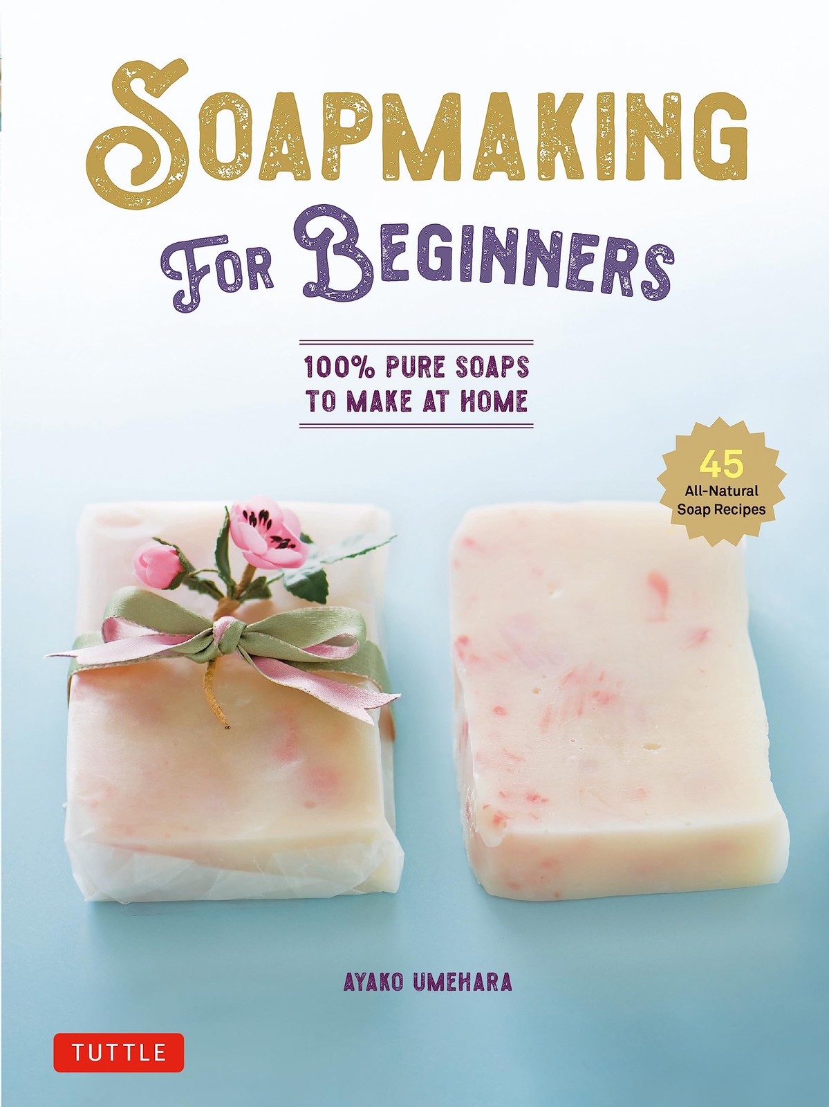 Soap Making for Beginners: 100% Pure Soaps to Make at Home (45 All-Natural S…