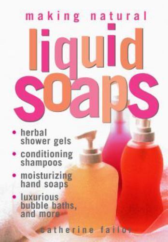 Making Natural Liquid Soaps : Herbal Shower Gels, Conditioning Shampoos,…