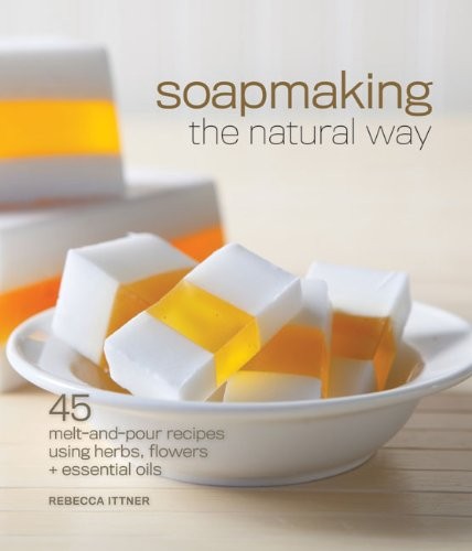 Soapmaking the Natural Way: 45 Melt-and-Pour Recipes Using Herbs