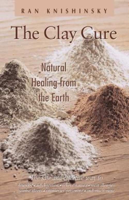 The Clay Cure : Natural Healing from the Earth Paperback Ran Knis