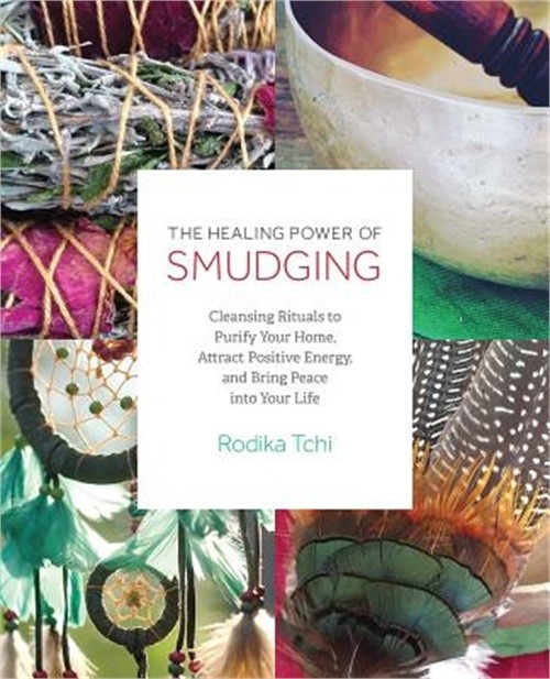 The Healing Power of Smudging: Cleansing Rituals to Purify Your Home, Attract Po