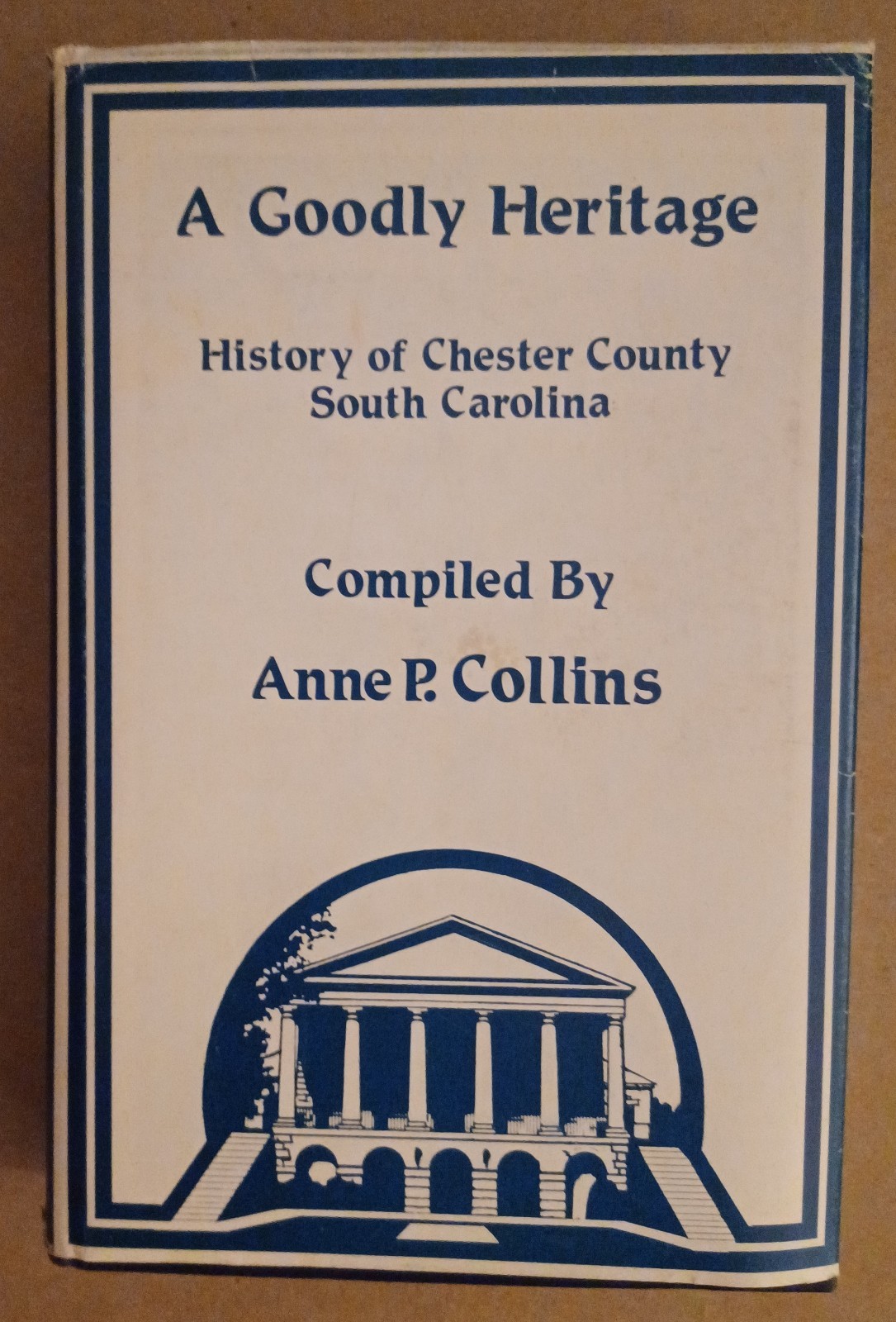 A Goodly Heritage, History of Chester County South Carolina by Anne Collins 1986