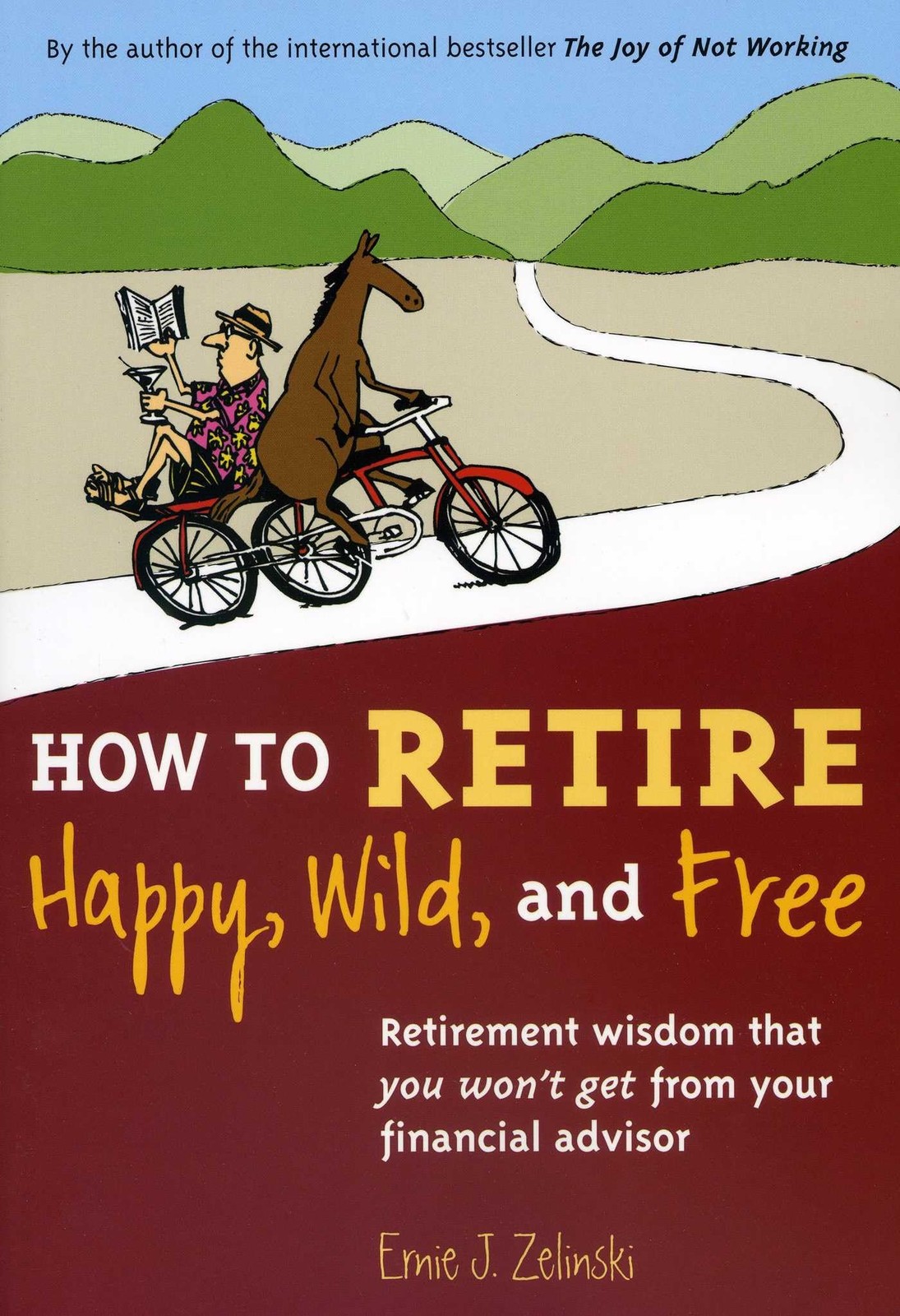 How to Retire Happy, Wild, and Free: Retirement Wisdom That You Won’t Get from,