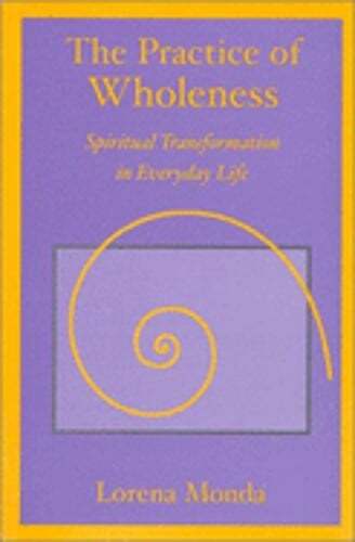 The Practice of Wholeness: Spiritual Transformation in Everyday Life by Monda