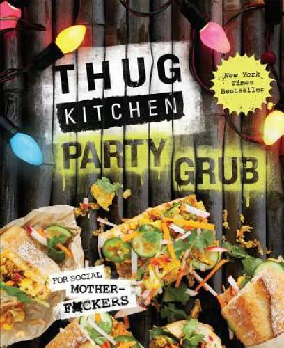 Thug Kitchen Party Grub: For Social Motherf*ckers – Hardcover – VERY GOOD
