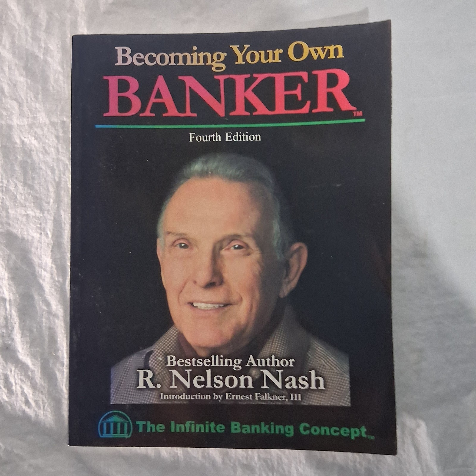 Becoming Your Own Banker : The Infinite Banking Concept 4th Edition